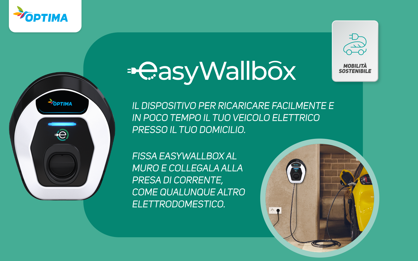 EasyWallbox Il dispositivo per ricaricare facilmente e in poco tempo il tuo veicolo elettrico presso il tuo domicilio. Fissa EasyWallbox al muro e collegala alla presa di corrente, come qualunque altro elettrodomestico.